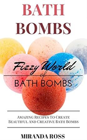 Bath Bombs: Fizzy World Of Bath Bombs - Amazing Recipes (Organic Body Care Recipes, Homemade Beauty Products, Bath Teas Book 2)